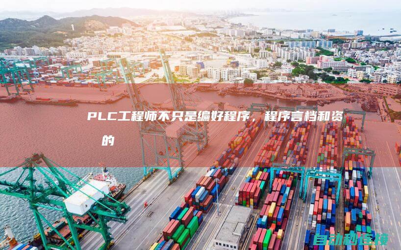 PLC工程师不只是编好程序，程序言档和资料的整顿浮现你... PLC论坛